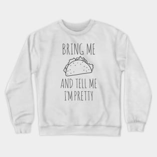 It's all about the food: Bring me tacos and tell me I'm pretty (black text) Crewneck Sweatshirt